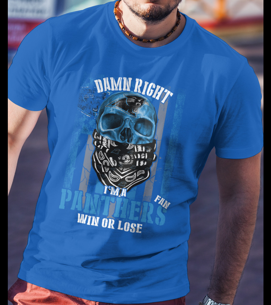 Damn Right I'm A Panthers Fan Win Or Lose T-Shirt