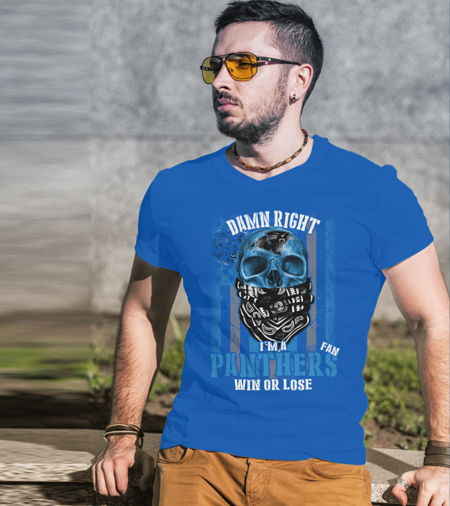 Damn Right I'm A Panthers Fan Win Or Lose T-Shirt