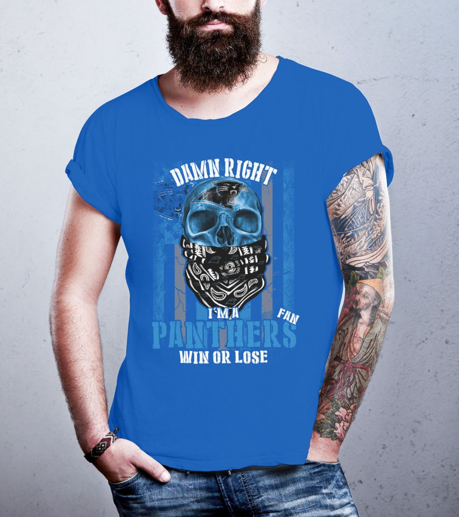 Damn Right I'm A Panthers Fan Win Or Lose T-Shirt