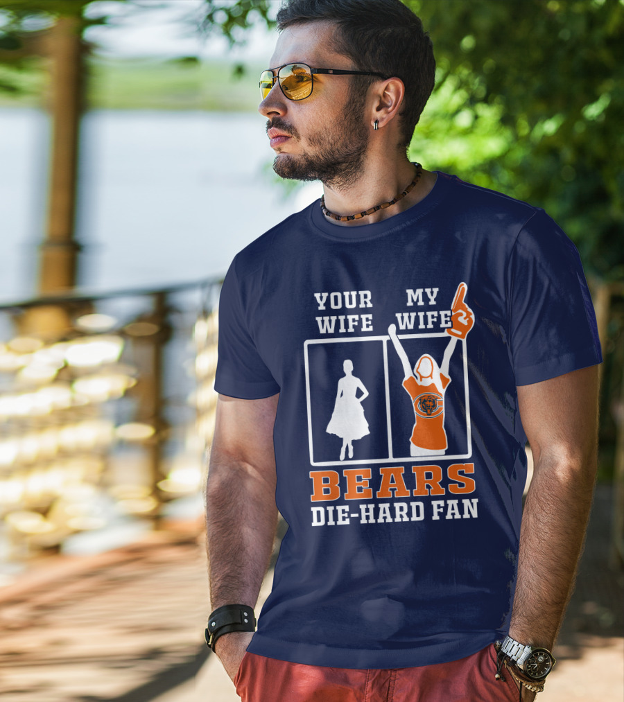 Your Wife My Wife Bears Die-Hard Fan T-Shirt