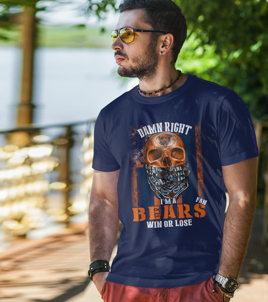 Damn Right I'm A Chicago Bears Fan Win Or Lose T-Shirt