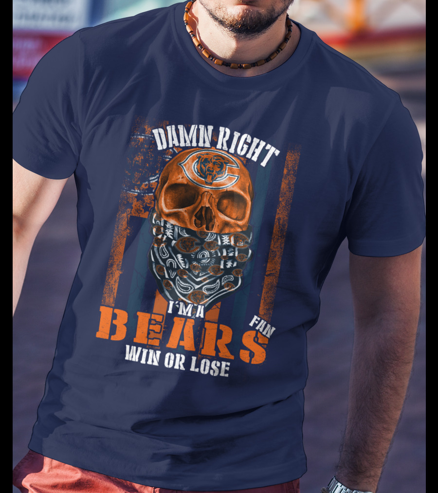 Damn Right I'm A Chicago Bears Fan Win Or Lose T-Shirt