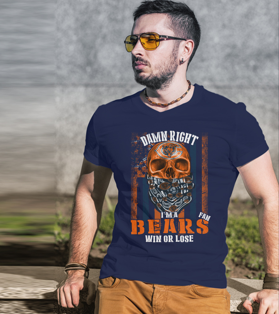Damn Right I'm A Chicago Bears Fan Win Or Lose T-Shirt