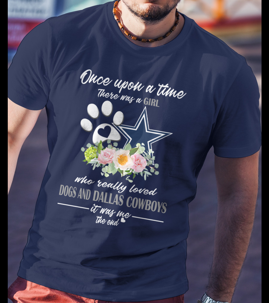 Once Upon A Time There Was A Girl Who Really Loved Dogs And Dallas Cowboys It Was Me The End T-Shirt