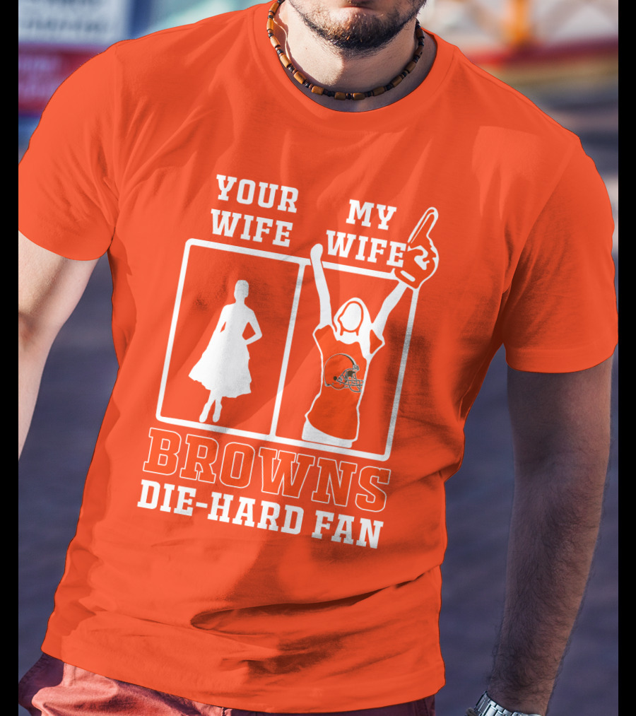 Your Wife My Wife Browns Die-Hard Fan T-Shirt