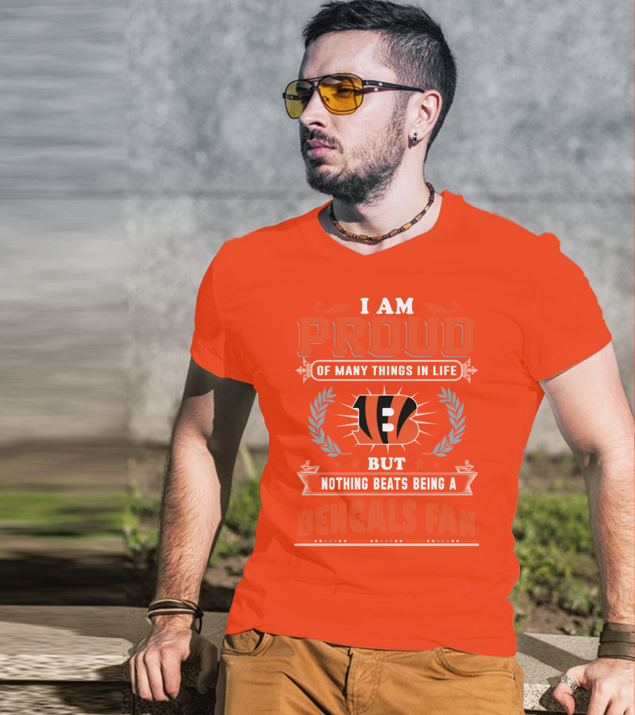 I Am Proud Of Many Things In Life But Nothing Beats Being A Bengals Fan T-Shirt