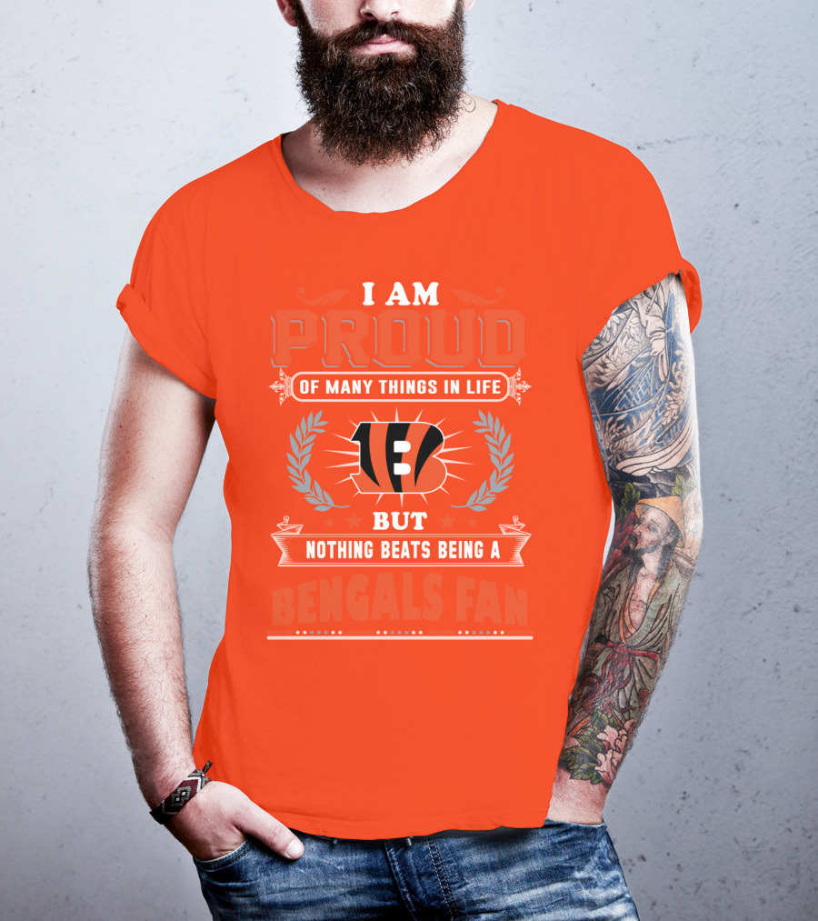 I Am Proud Of Many Things In Life But Nothing Beats Being A Bengals Fan T-Shirt