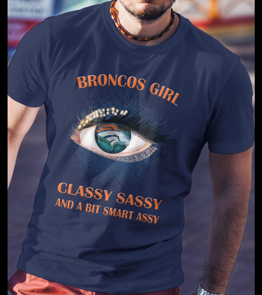 Broncos Girl Classy Sassy And A Bit Smart Assy Denver Broncos T-Shirt
