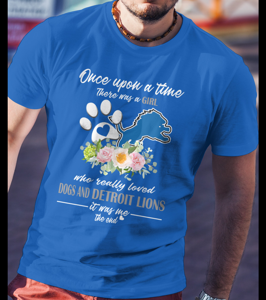 Once Upon A Time There Was A Girl Who Really Loved Dogs And Detroit Lions It Was Me The End T-Shirt