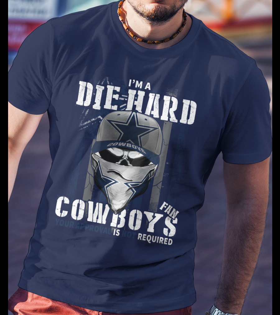 I'm A Die-Hard Cowboys Fan Your Approval Is Not Required T-Shirt