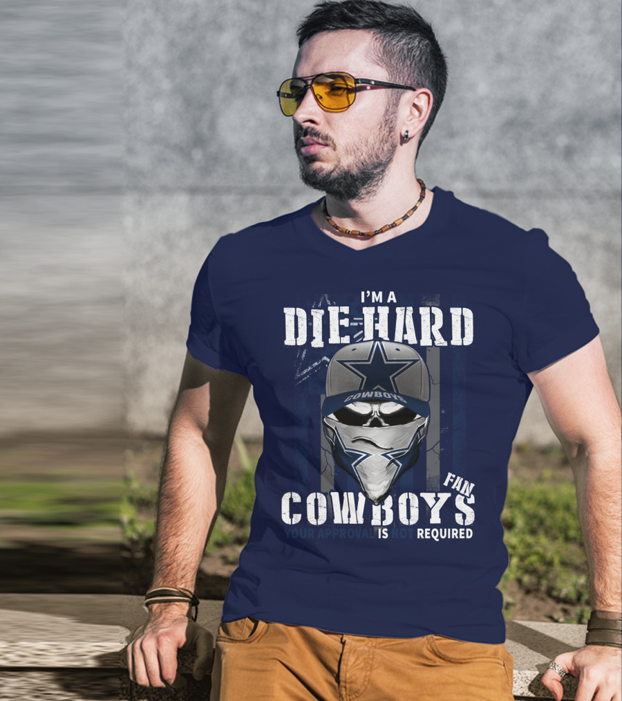 I'm A Die-Hard Cowboys Fan Your Approval Is Not Required T-Shirt