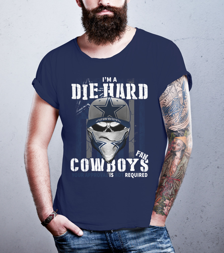 I'm A Die-Hard Cowboys Fan Your Approval Is Not Required T-Shirt