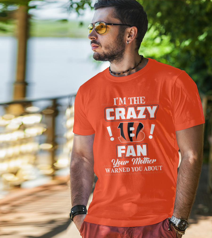 I'm The Crazy Bengals Fan Your Mother Warned You About T-Shirt