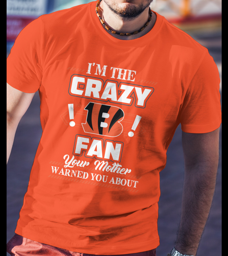 I'm The Crazy Bengals Fan Your Mother Warned You About T-Shirt