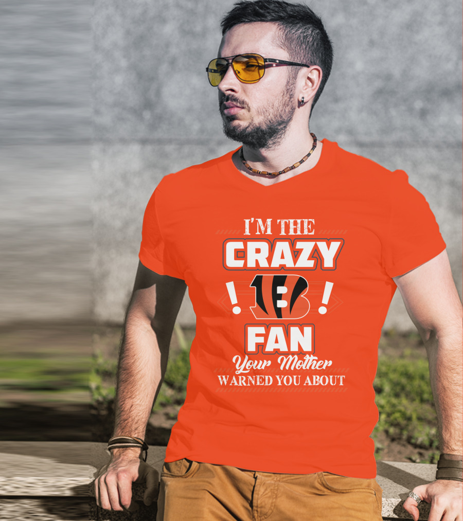 I'm The Crazy Bengals Fan Your Mother Warned You About T-Shirt