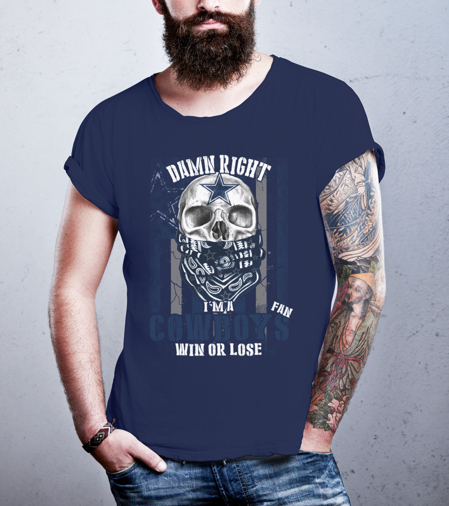Damn Right I'm A Cowboys Fan Win Or Lose T-Shirt