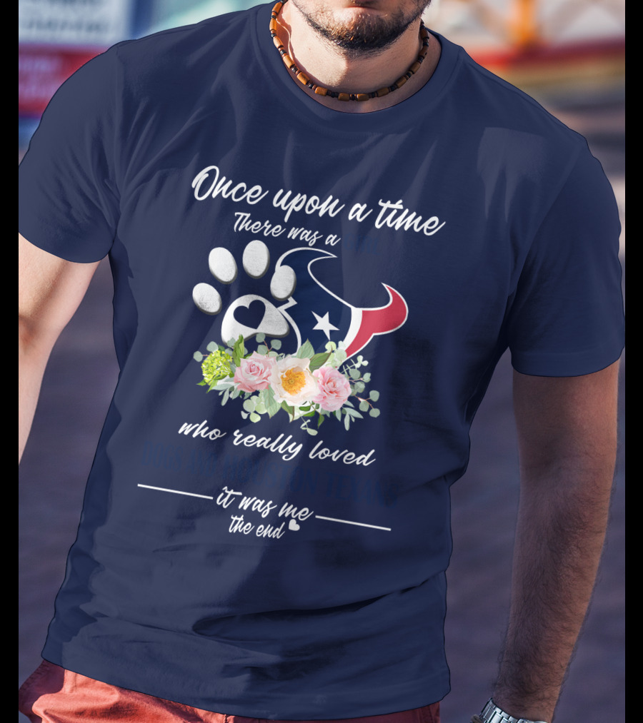 Once Upon A Time There Was A Girl Who Really Loved Dogs And Houston Texans It Was Me The End T-Shirt