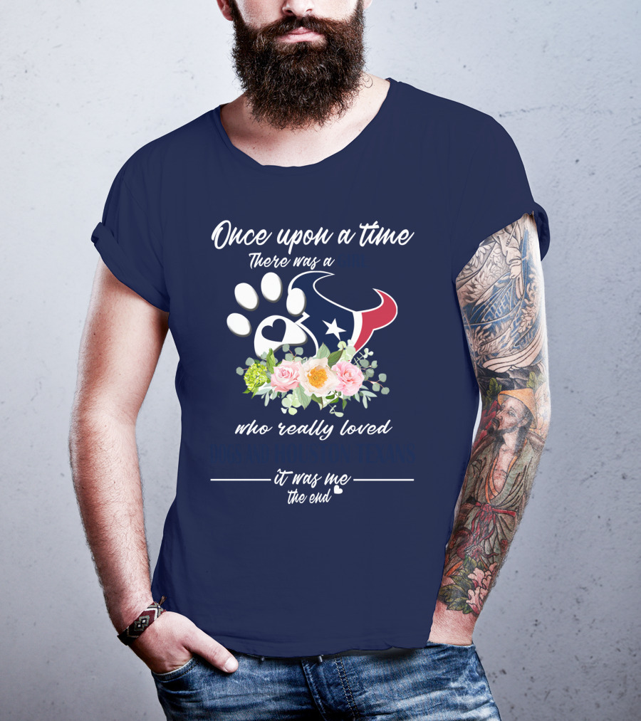 Once Upon A Time There Was A Girl Who Really Loved Dogs And Houston Texans It Was Me The End T-Shirt