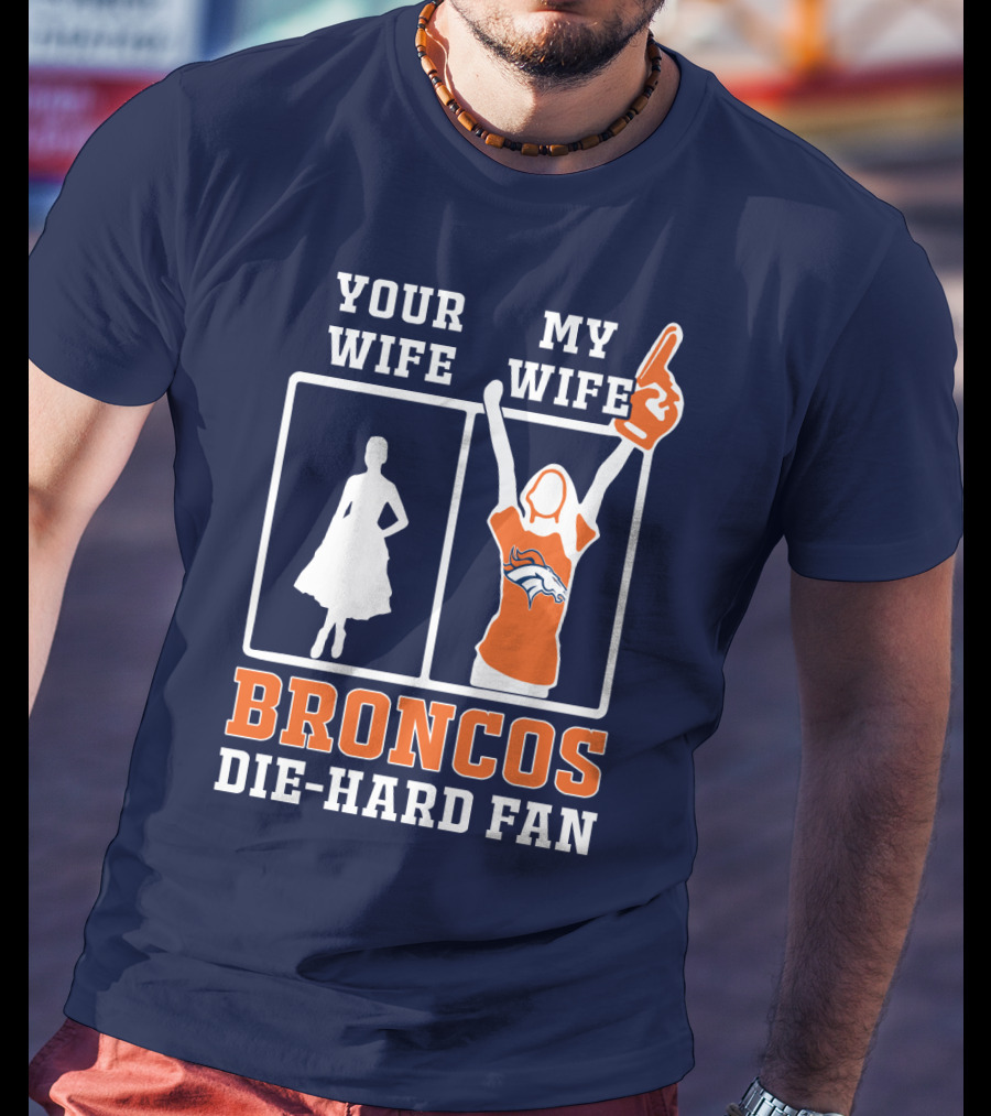 Your Wife My Wife Broncos Die-Hard Fan T-Shirt