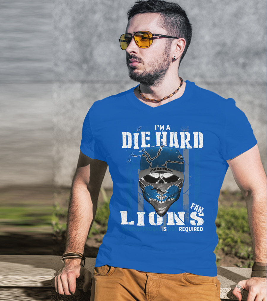 I'm A Die Hard Detroit Lions Fan Your Approval Is Not Required T-Shirt