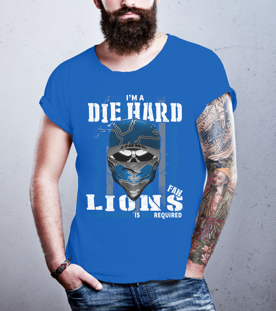 I'm A Die Hard Detroit Lions Fan Your Approval Is Not Required T-Shirt