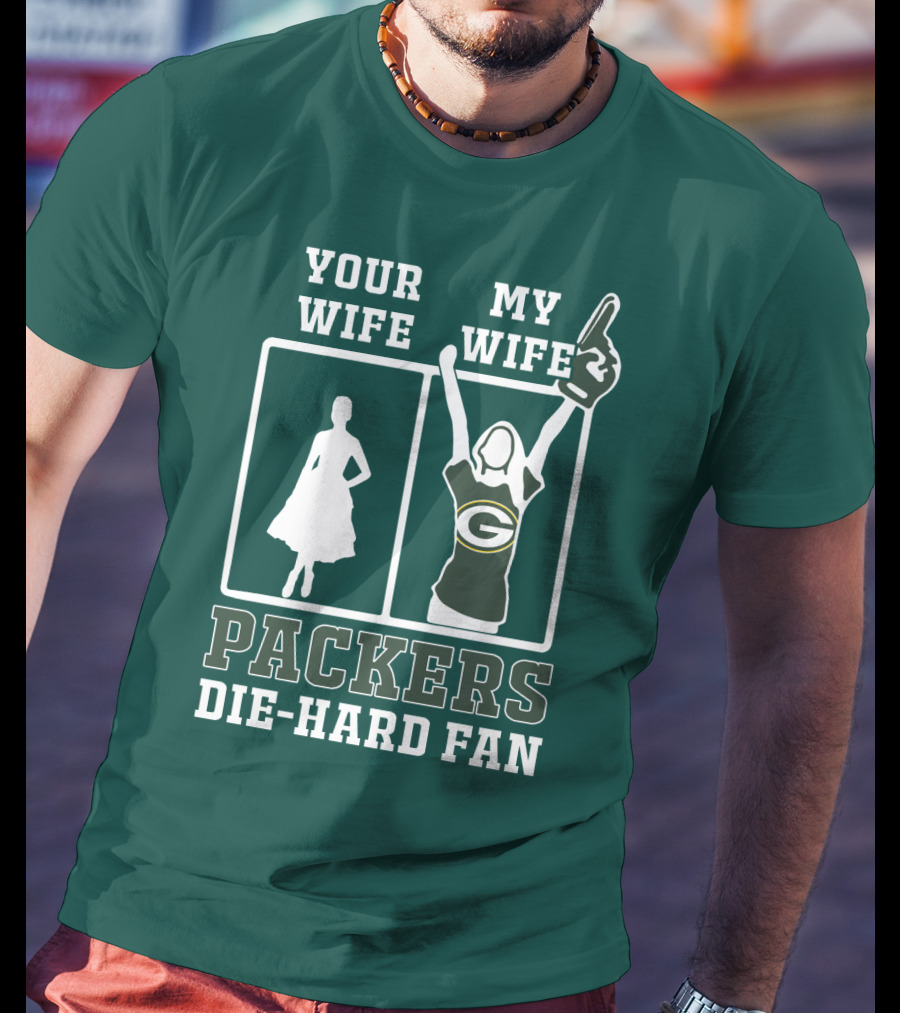 Your Wife My Wife Packers Die-Hard Fan T-Shirt