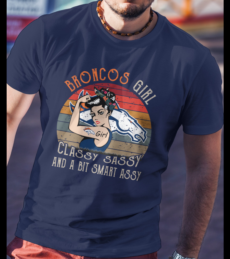 Broncos Girl Classy Sassy And A Bit Smart Assy T-Shirt