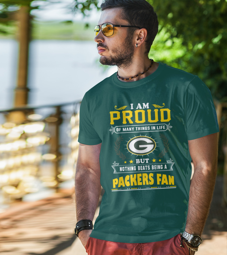 I Am Proud Of Many Things In Life But Nothing Beats Being A Packers Fan T-Shirt