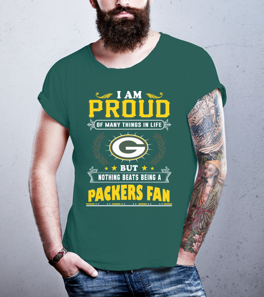 I Am Proud Of Many Things In Life But Nothing Beats Being A Packers Fan T-Shirt