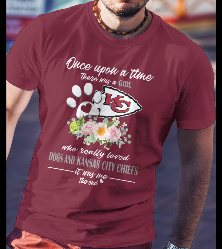 Once Upon A Time There Was A Girl Who Really Loved Dogs And Kansas City Chiefs It Was Me The End T-Shirt