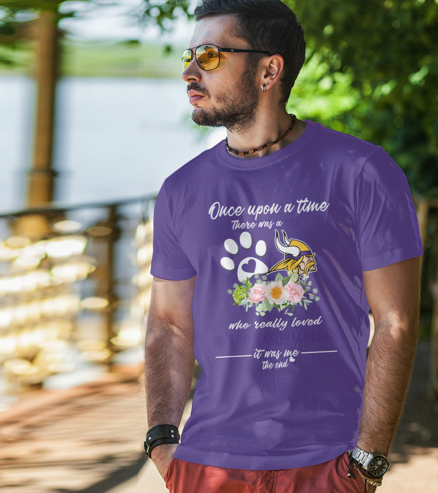 Once Upon A Time There Was A Girl Who Really Loved Dogs And Minnesota Vikings It Was Me The End T-Shirt