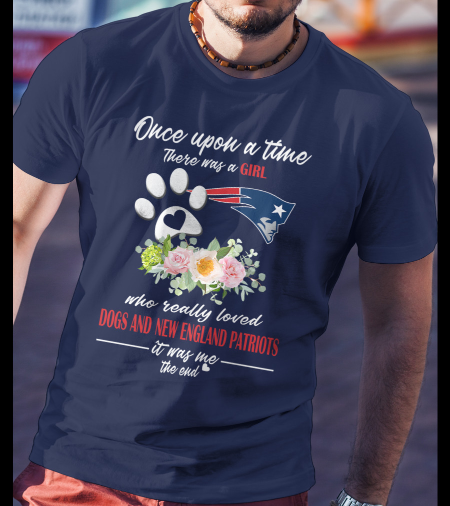 Once Upon A Time There Was A Girl Who Really Loved Dogs And New England Patriots T-Shirt