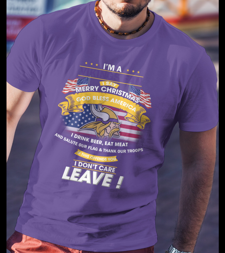 I'm A Vikings Fan Merry Christmas God Bless America I Drink Beer Eat Meat Salute Our Flag Thank Our Troops I Don't Care Leave T-Shirt