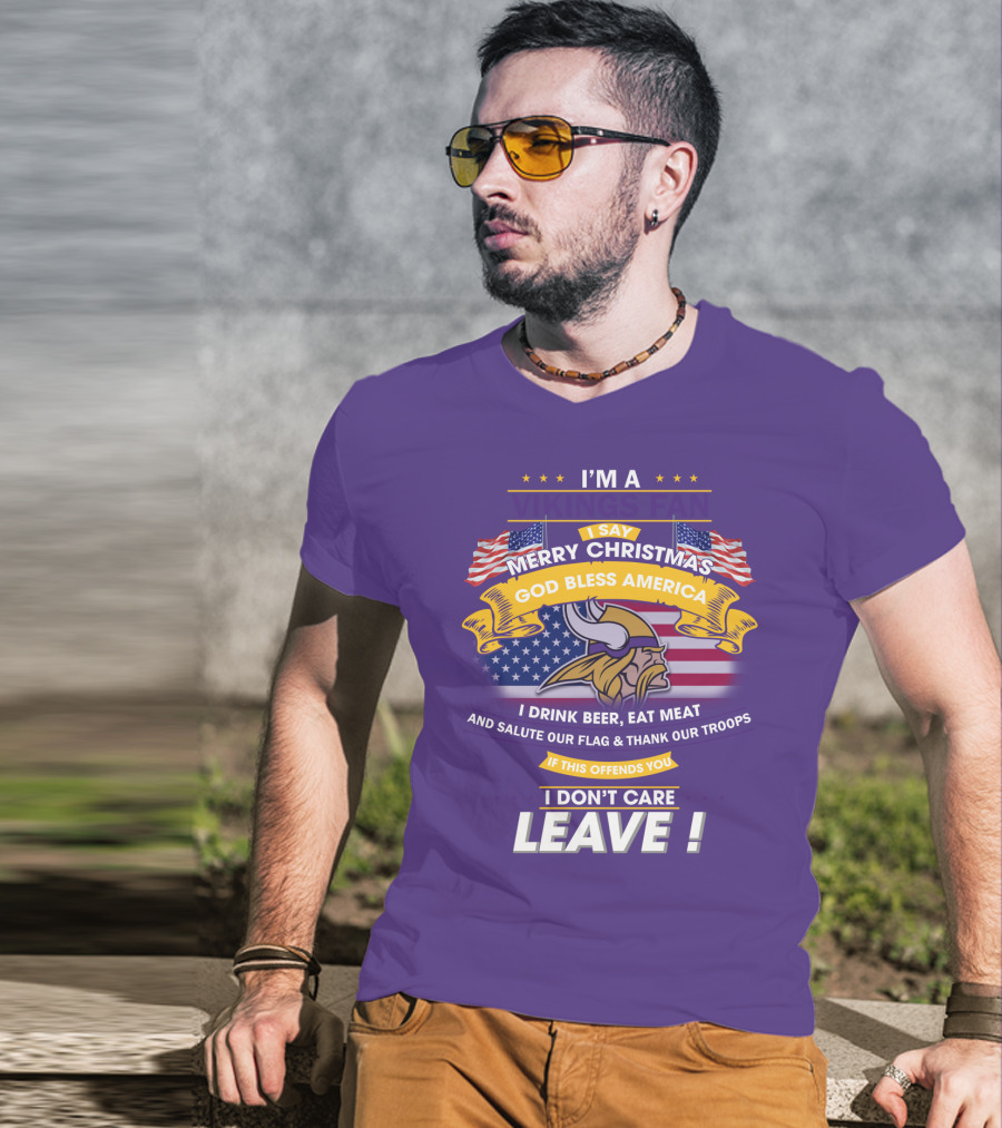 I'm A Vikings Fan Merry Christmas God Bless America I Drink Beer Eat Meat Salute Our Flag Thank Our Troops I Don't Care Leave T-Shirt