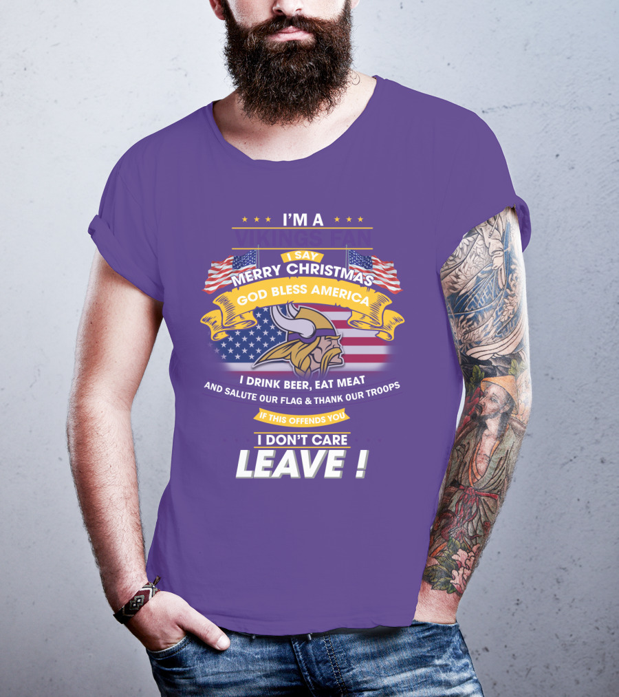 I'm A Vikings Fan Merry Christmas God Bless America I Drink Beer Eat Meat Salute Our Flag Thank Our Troops I Don't Care Leave T-Shirt