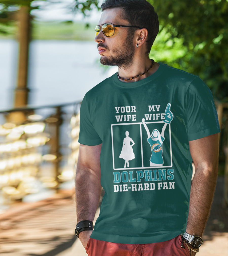 Your Wife My Wife Dolphins Die-Hard Fan T-Shirt