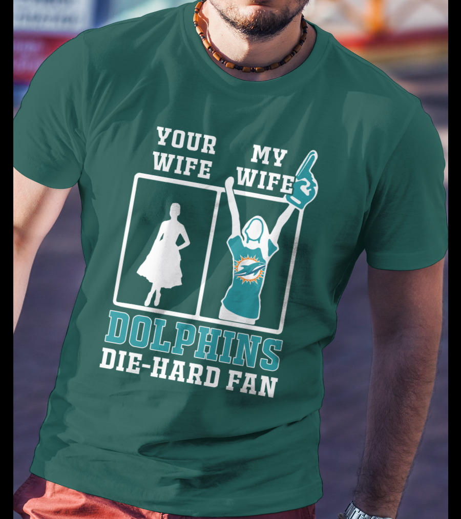 Your Wife My Wife Dolphins Die-Hard Fan T-Shirt