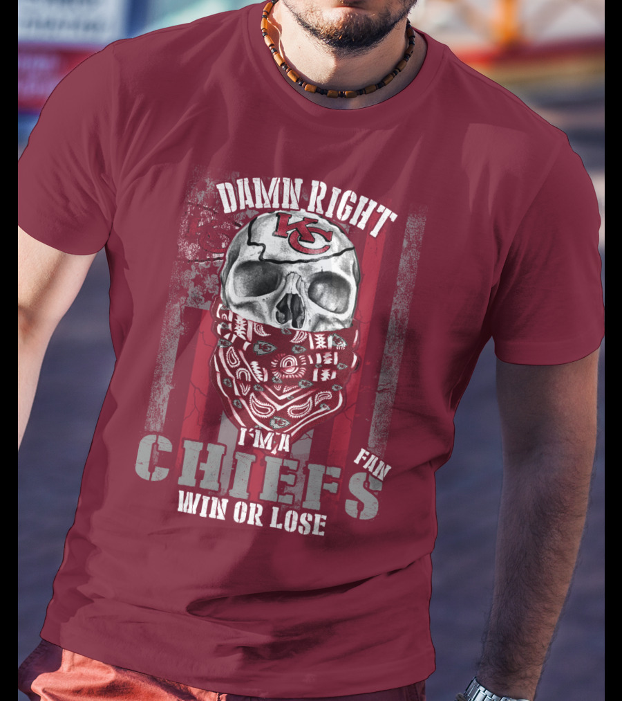 Damn Right I'm A Kansas City Chiefs Fan Win Or Lose T-Shirt