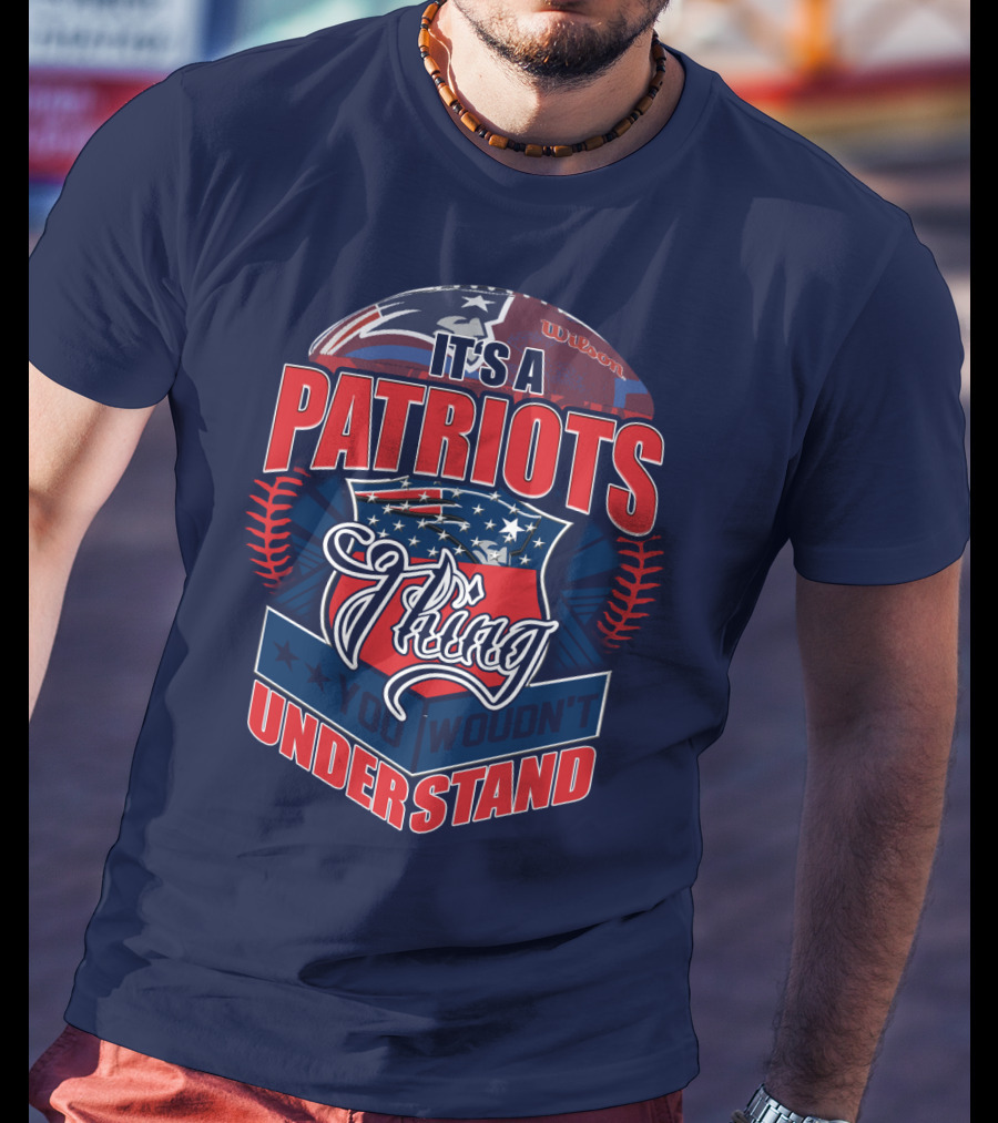 It's A New England Patriots Thing You Wouldn't Understand T-Shirt