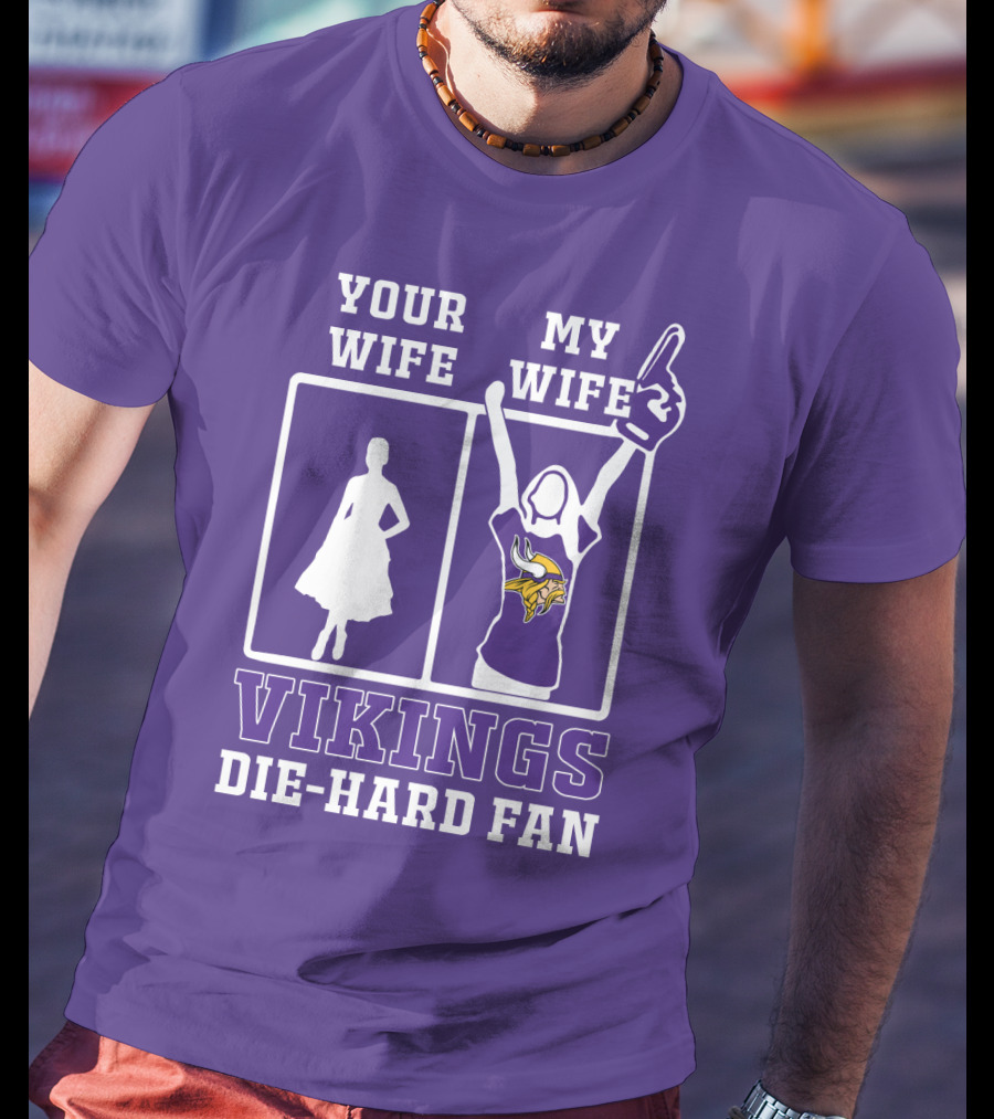 Your Wife Vikings My Wife Die-Hard Fan T-Shirt