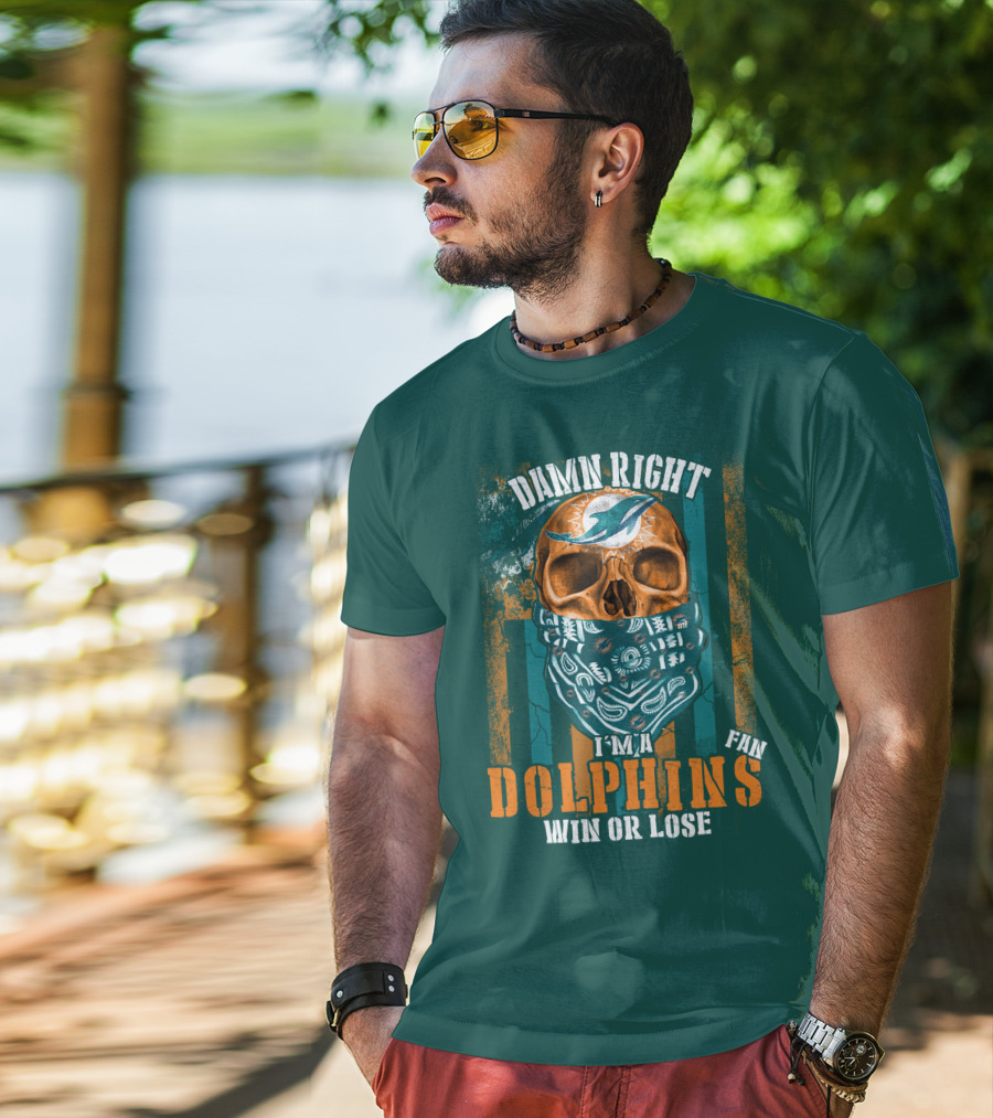 Damn Right I'm A Dolphins Fan Win Or Lose T-Shirt