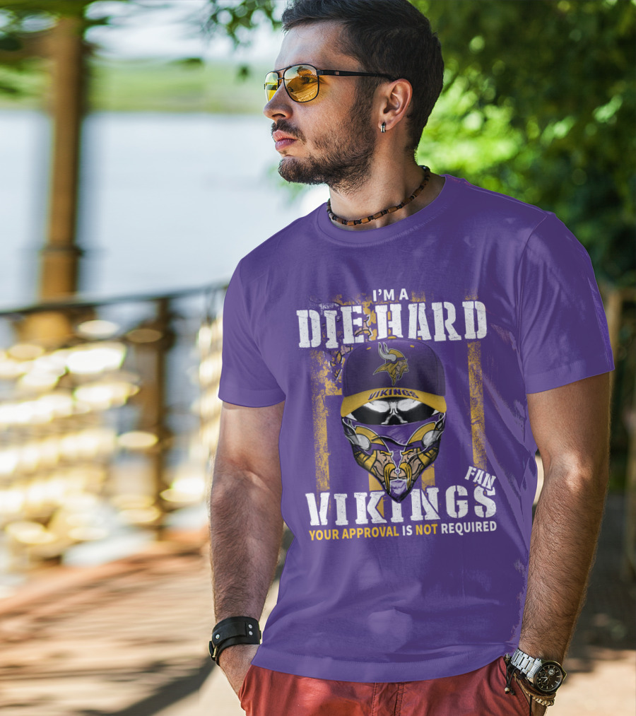 I'm A Die Hard Vikings Fan Your Approval Is Not Required T-Shirt