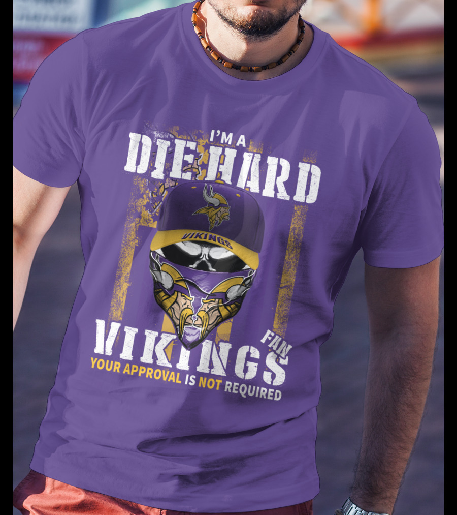 I'm A Die Hard Vikings Fan Your Approval Is Not Required T-Shirt