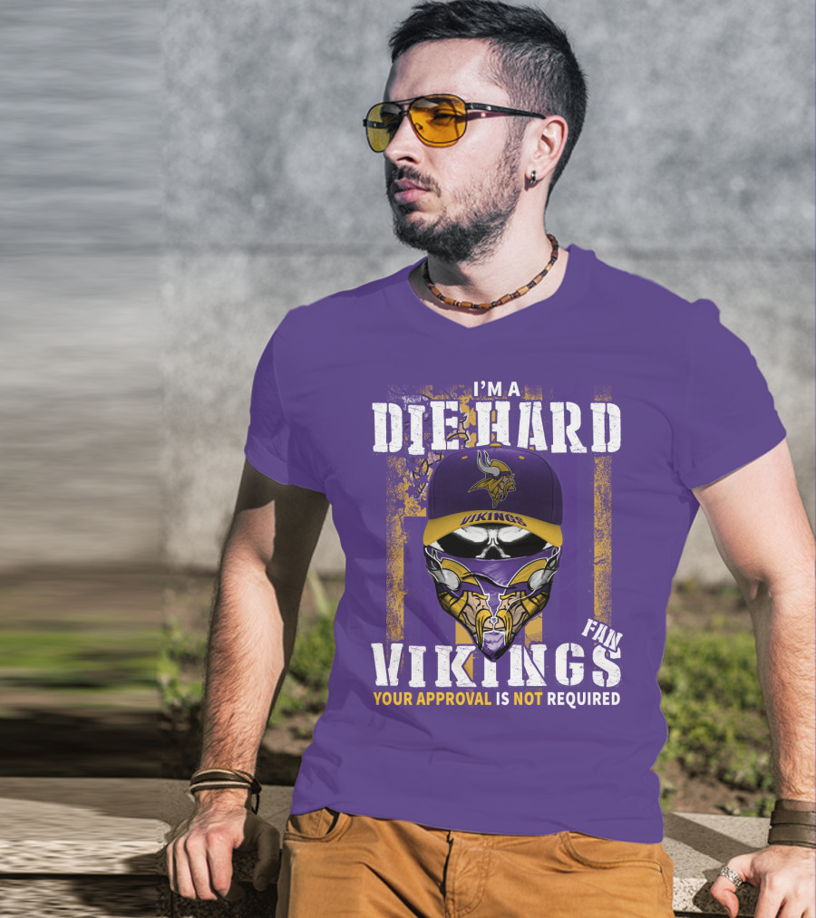I'm A Die Hard Vikings Fan Your Approval Is Not Required T-Shirt