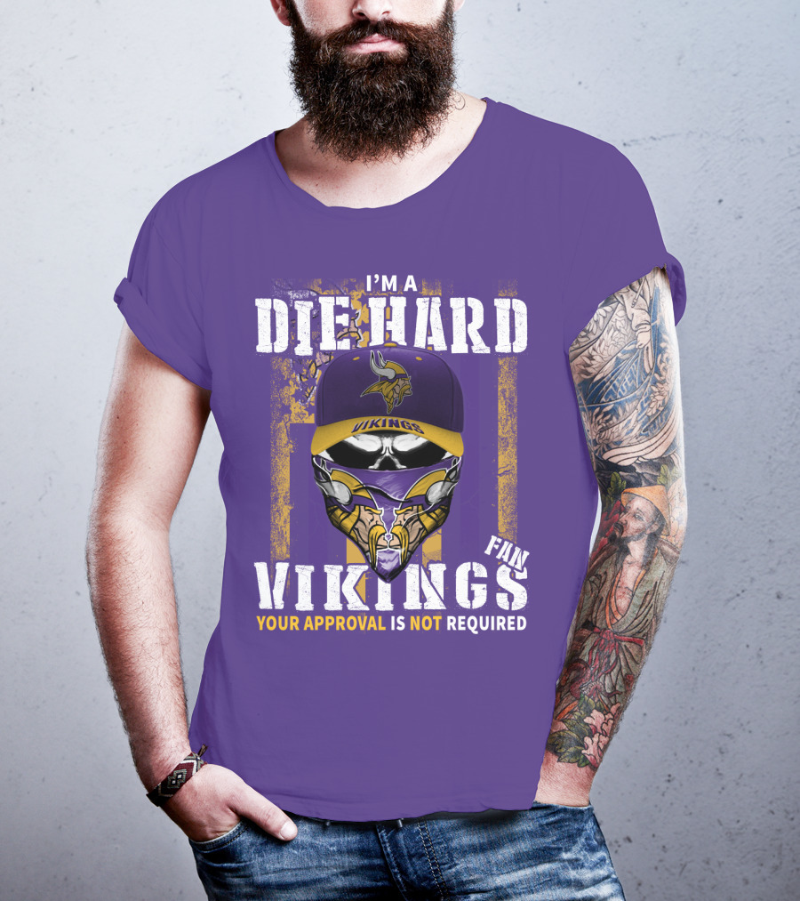 I'm A Die Hard Vikings Fan Your Approval Is Not Required T-Shirt