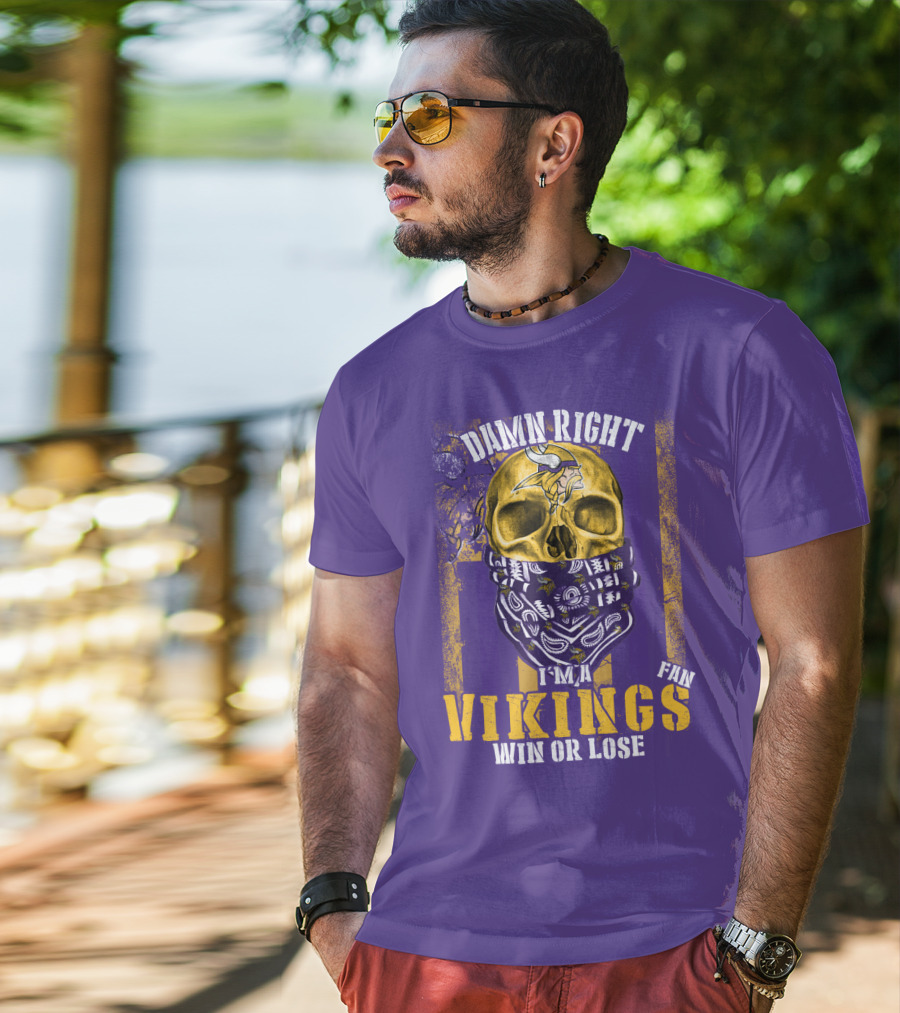 Damn Right I'm A Minnesota Vikings Fan Win Or Lose T-Shirt