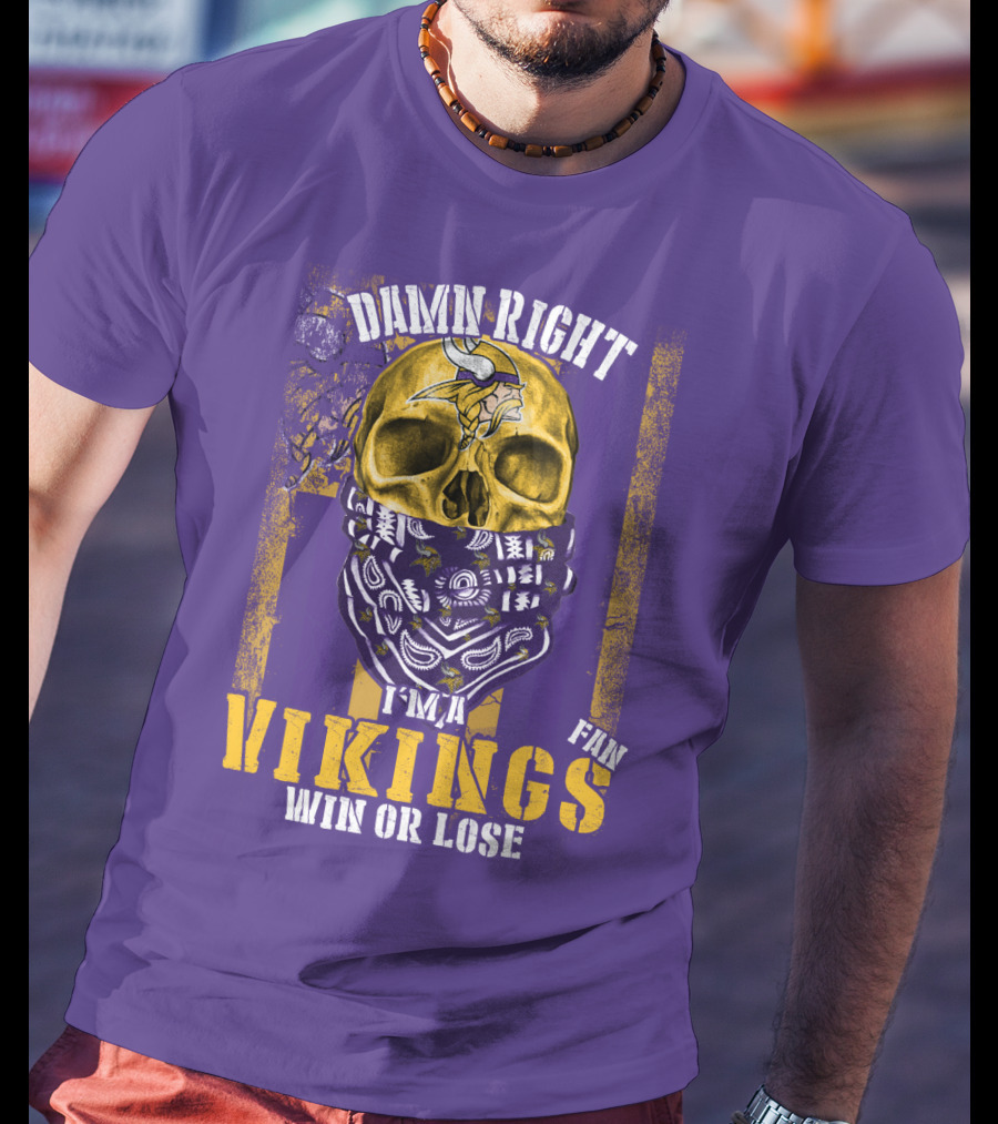 Damn Right I'm A Minnesota Vikings Fan Win Or Lose T-Shirt