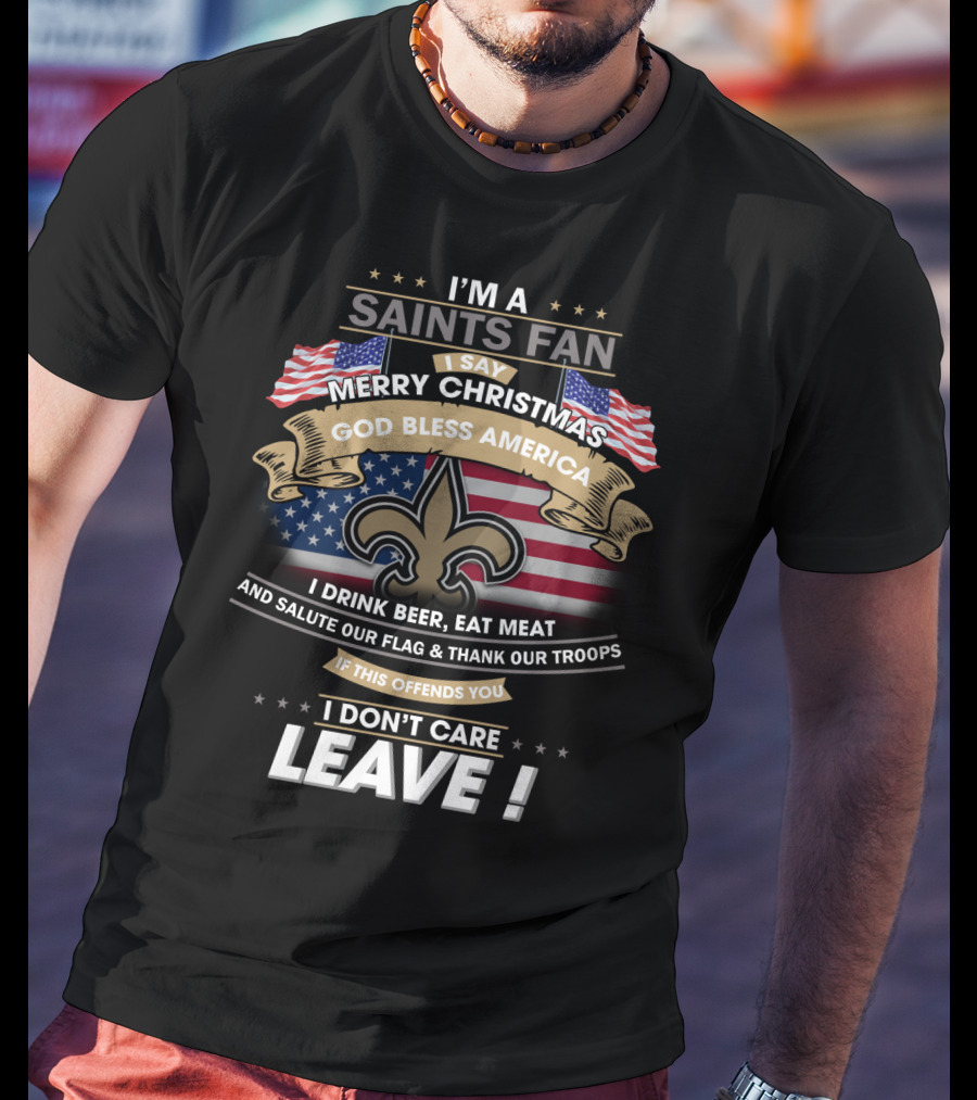 I'm A Saints Fan Merry Christmas God Bless America Salute Our Flag Thank Our Troops Leave T-Shirt