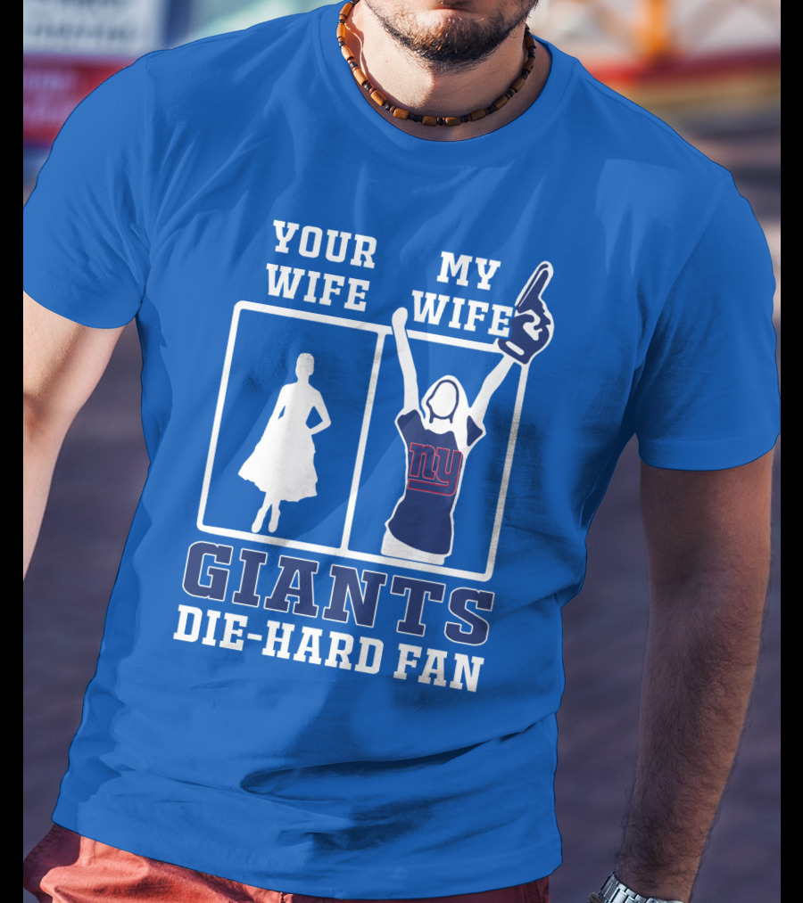 Your Wife My Wife Giants Die-Hard Fan T-Shirt