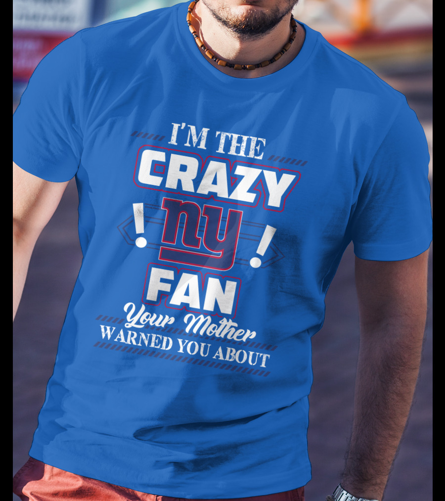 I'm The Crazy Ny Fan Your Mother Warned You About T-Shirt